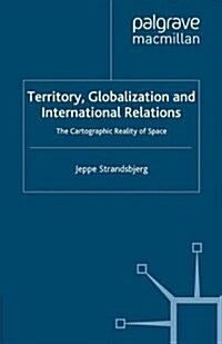 Territory, Globalization and International Relations : The Cartographic Reality of Space (Paperback)