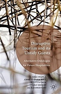 Disruptive Tourism and its Untidy Guests : Alternative Ontologies for Future Hospitalities (Paperback)