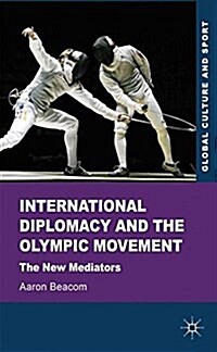 International Diplomacy and the Olympic Movement : The New Mediators (Paperback)