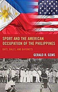 Sport and the American Occupation of the Philippines: Bats, Balls, and Bayonets (Hardcover)