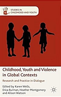 Childhood, Youth and Violence in Global Contexts : Research and Practice in Dialogue (Paperback)