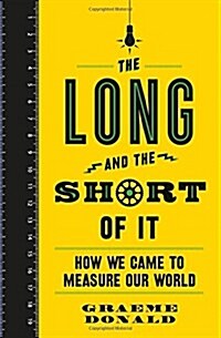 The Long and the Short of it : How We Came to Measure Our World (Hardcover)