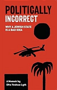 Politically Incorrect : Why a Jewish State is a Bad Idea (Paperback)