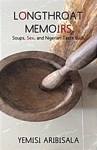 Longthroat Memoirs : Soups, Sex and Nigerian Taste Buds (Paperback)