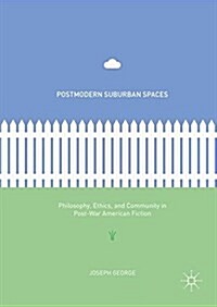 Postmodern Suburban Spaces: Philosophy, Ethics, and Community in Post-War American Fiction (Hardcover, 2016)