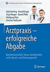 Arztpraxis - Erfolgreiche Abgabe: Betriebswirtschaft, Steuer, Gesellschaftsrecht, Berufs- Und Zulassungsrecht (Hardcover, 1. Aufl. 2016)