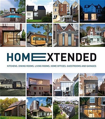 Home Extended: Kitchens, Dining Rooms, Living Rooms, Home Offices, Guestrooms and Garages (Hardcover)