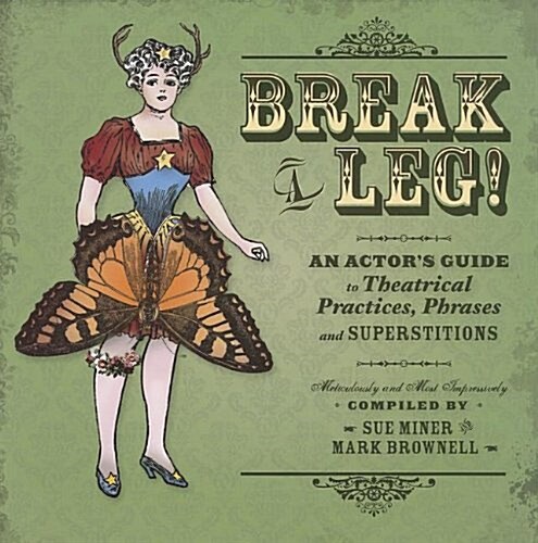 Break a Leg!: An Actor? Guide to Theatrical Practices, Phrases, and Superstitions (Paperback)