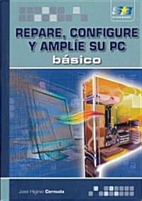 Repare, configure y amplie su PC. basico / Basic Computer Repair, Configuration, and Expansion (Paperback)