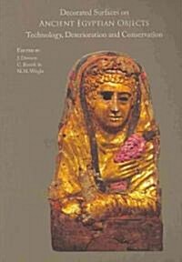 Decorated Surfaces on Ancient Egyptian Objects: Technology, Deterioration and Conservation: Proceedings of a Conference Held in Cambridge, UK on 7-8 S (Paperback)