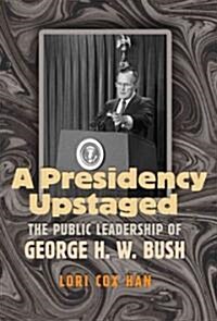 A Presidency Upstaged: The Public Leadership of George H. W. Bush (Hardcover)