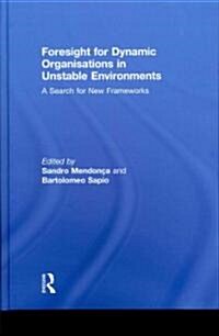 Foresight for Dynamic Organisations in Unstable Environments : A Search for New Frameworks (Hardcover)