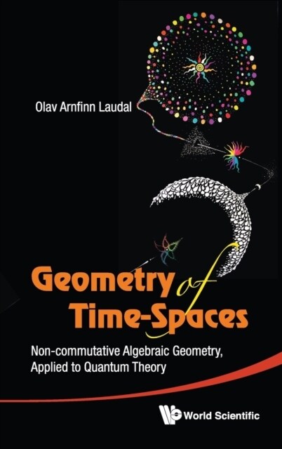 Geometry of Time-Spaces: Non-Commutative Algebraic Geometry, Applied to Quantum Theory (Hardcover)