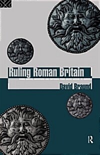 Ruling Roman Britain : Kings, Queens, Governors and Emperors from Julius Caesar to Agricola (Paperback)