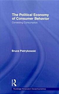 The Political Economy of Consumer Behavior : Contesting Consumption (Paperback)