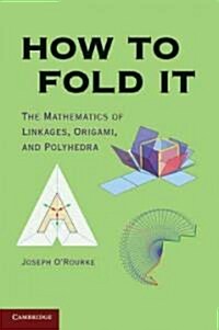 How to Fold It : The Mathematics of Linkages, Origami, and Polyhedra (Paperback)