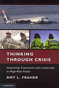 Thinking Through Crisis : Improving Teamwork and Leadership in High-Risk Fields (Paperback)