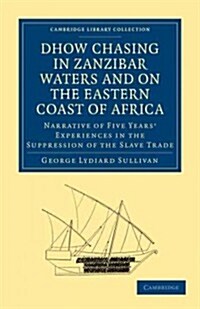 Dhow Chasing in Zanzibar Waters and on the Eastern Coast of Africa : Narrative of Five Years Experiences in the Suppression of the Slave Trade (Paperback)