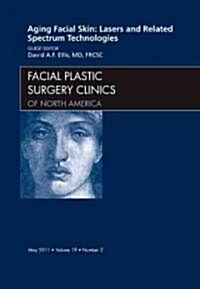 Aging Facial Skin: Lasers and Related Spectrum Technologies, an Issue of Facial Plastic Surgery Clinics (Hardcover, New)