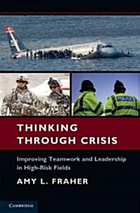 Thinking Through Crisis : Improving Teamwork and Leadership in High-Risk Fields (Hardcover)