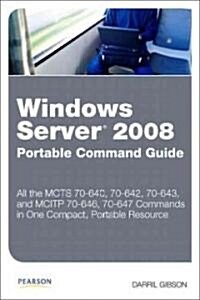 Windows Server 2008 Portable Command Guide: MCTS 70-640, 70-642, 70-643, and MCITP 70-646, 70-647 (Paperback)