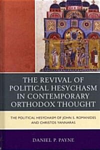 The Revival of Political Hesychasm in Contemporary Orthodox Thought: The Political Hesychasm of John S. Romanides and Christos Yannaras (Hardcover)