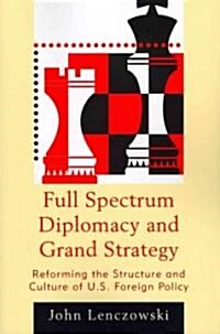 Full Spectrum Diplomacy and Grand Strategy: Reforming the Structure and Culture of U.S. Foreign Policy (Paperback)