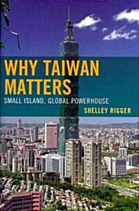Why Taiwan Matters: Small Island, Global Powerhouse (Hardcover)