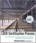 Guidebook to the LEED Certification Process : For LEED for New Construction, LEED for Core and Shell, and LEED for Commercial Interiors (Hardcover)