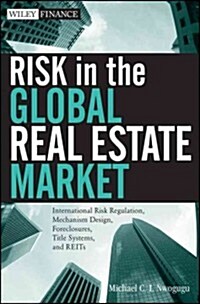 Risk in the Global Real Estate Market: International Risk Regulation, Mechanism Design, Foreclosures, Title Systems, and REITs                         (Hardcover)