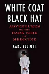 White Coat, Black Hat: Adventures on the Dark Side of Medicine (Paperback)