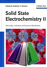 Solid State Electrochemistry II: Electrodes, Interfaces and Ceramic Membranes (Hardcover)