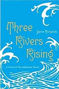 Three Rivers Rising: The Novel of the Johnstown Flood (Paperback)