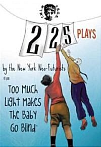 225 Plays by the New York Neo-Futurists from Too Much Light Makes the Baby Go Blind (Paperback)