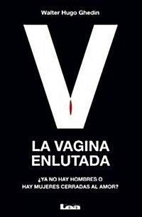 La Vagina Enlutada: 풷a No Hay Hombres O Hay Mujeres Cerradas Al Amor? (Paperback)