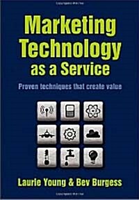 Marketing Technology as a Service: Proven Techniques That Create Value (Hardcover)