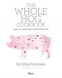 The Whole Hog Cookbook: Chops, Loin, Shoulder, Bacon, and All That Good Stuff (Hardcover)