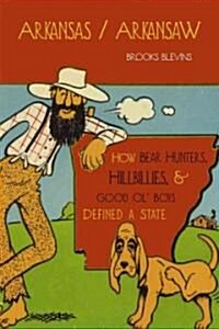 Arkansas/Arkansaw: How Bear Hunters, Hillbillies, and Good Ol Boys Defined a State (Paperback)