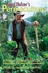 Sepp Holzers Permaculture: A Practical Guide to Small-Scale, Integrative Farming and Gardening (Paperback)