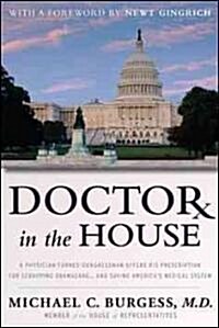 Doctor in the House: A Physician-Turned-Congressman Offers His Prescription for Scrapping Obamacare - And Saving Americas Medical System (Hardcover)