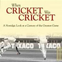 When Cricket Was Cricket : A Nostalgic Look at a Century of the Greatest Game (Hardcover)