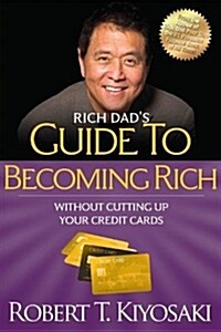 Rich Dads Guide to Becoming Rich Without Cutting Up Your Credit Cards: Turn Bad Debt Into Good Debt (Paperback)