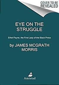 Eye on the Struggle: Ethel Payne, the First Lady of the Black Press (Paperback)