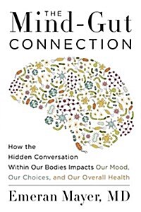 The Mind-Gut Connection: How the Hidden Conversation Within Our Bodies Impacts Our Mood, Our Choices, and Our Overall Health (Paperback)