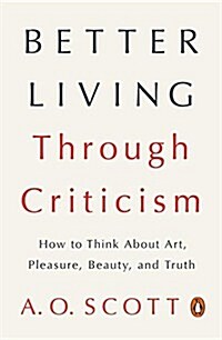 [중고] Better Living Through Criticism: How to Think about Art, Pleasure, Beauty, and Truth (Paperback)