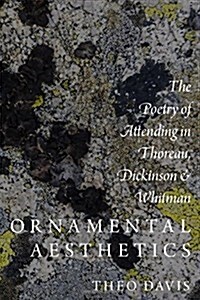 Ornamental Aesthetics: The Poetry of Attending in Thoreau, Dickinson, and Whitman (Hardcover)