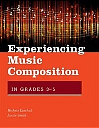 Experiencing Music Composition in Grades 3-5 (Hardcover)