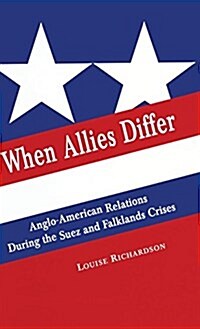 When Allies Differ : Anglo-American Relations During the Suez and Falklands Crises (Hardcover)