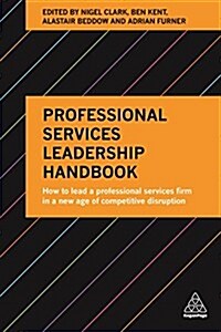 Professional Services Leadership Handbook : How to Lead a Professional Services Firm in a New Age of Competitive Disruption (Paperback)