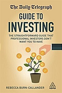 The Daily Telegraph Guide to Investing : The Straightforward Guide That Professional Investors Dont Want You to Have (Paperback)
